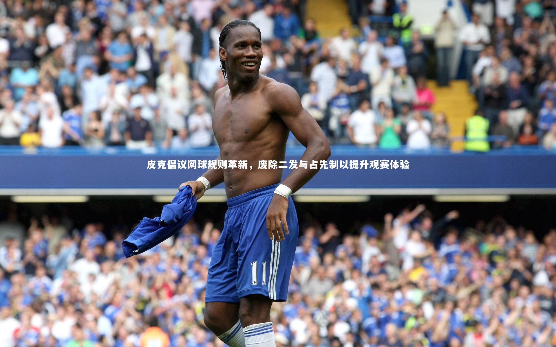 皮克倡议网球规则革新，废除二发与占先制以提升观赛体验