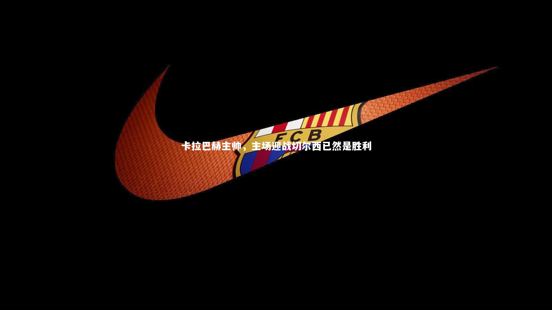 卡拉巴赫主帅，主场迎战切尔西已然是胜利