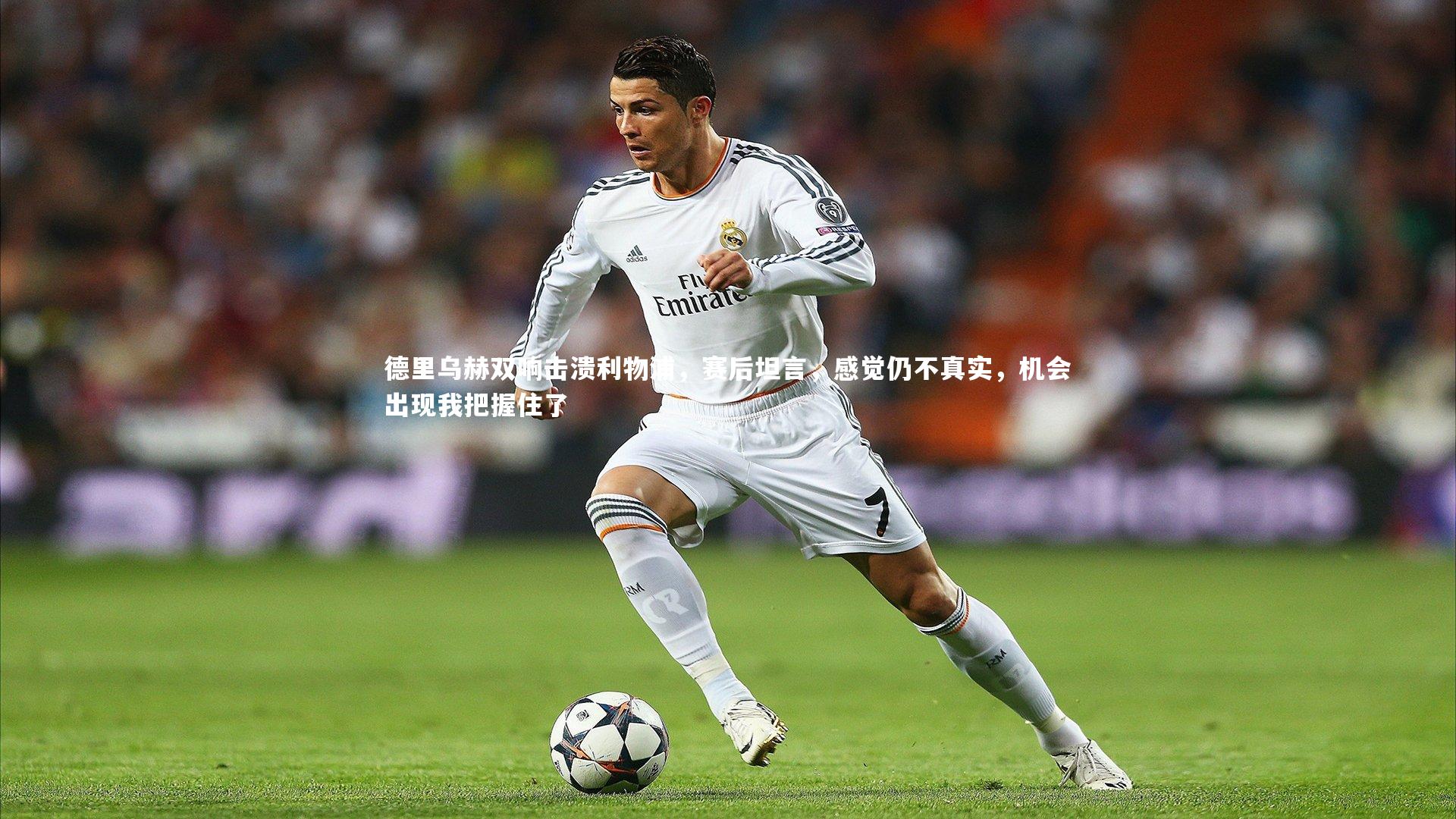 德里乌赫双响击溃利物浦，赛后坦言，感觉仍不真实，机会出现我把握住了