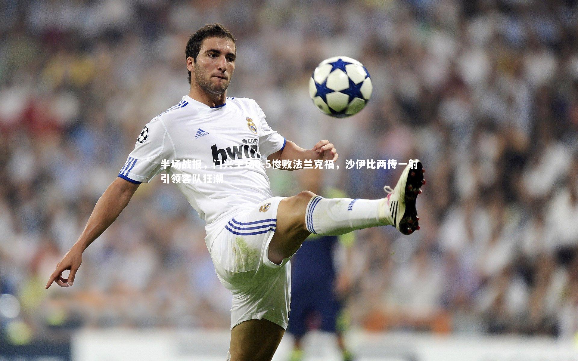 半场战报，门兴主场0-5惨败法兰克福，沙伊比两传一射引领客队狂潮